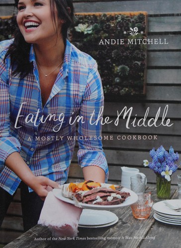 Cover for Eating in the Middle: A Mostly Wholesome Cookbook