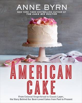 Cover for American Cake: From Colonial Gingerbread to Classic Layer, the Stories and Recipes Behind More Than 125 of Our Best-Loved Cakes