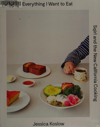 Cover for Everything I Want to Eat: Sqirl and the New California Cooking