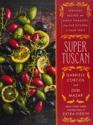 Cover for Super Tuscan: Heritage Recipes and Simple Pleasures from Our Kitchen to Your Table