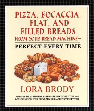 Cover for Pizza, Focaccia, Flat and Filled Breads For Your Bread Machine: Perfect Every Time