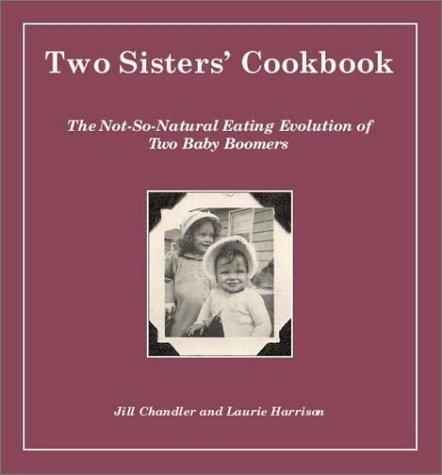 Two Sisters' Cookbook: The Not-So-Natural Eating Evolution of Two Baby Boomers] cover
