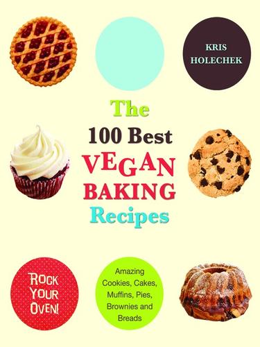 Cover for The 100 Best Vegan Baking Recipes: Amazing Cookies, Cakes, Muffins, Pies, Brownies and Breads