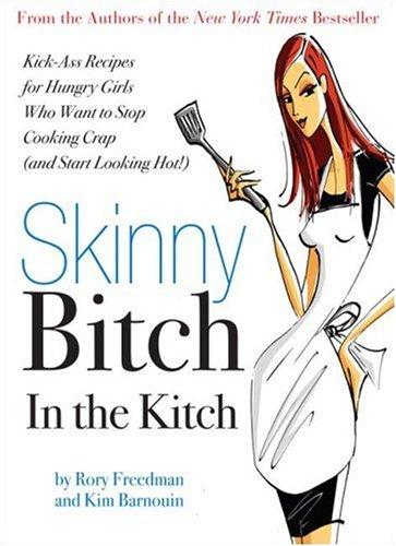 Cover for Skinny Bitch in the Kitch: Kick-Ass Recipes for Hungry Girls Who Want to Stop Cooking Crap (and Start Looking Hot!)