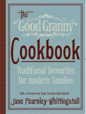 The Good Granny Cookbook: Traditional Favourites for Modern Families