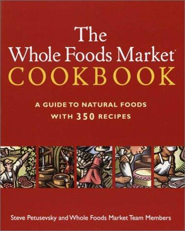 The Whole Foods Market Cookbook: A Guide ot Natural Foods with 350 Recipes