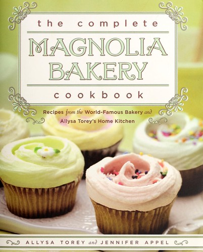 The Complete Magnolia Bakery Cookbook: Recipes from the World-Famous Bakery and Allysa Torey's Home Kitchen