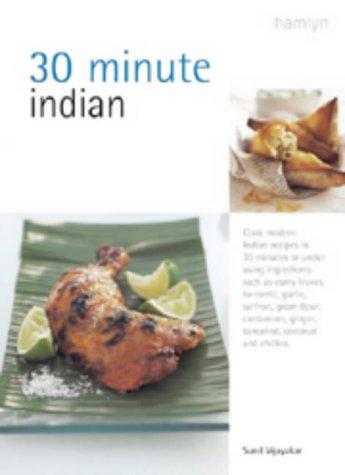 30 Minute Indian: Cook Modern Indian Recipes in 30 Minutes or Less