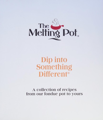Dip Into Something Different: A Collection of Recipes from Our Fondue Pot to Yours